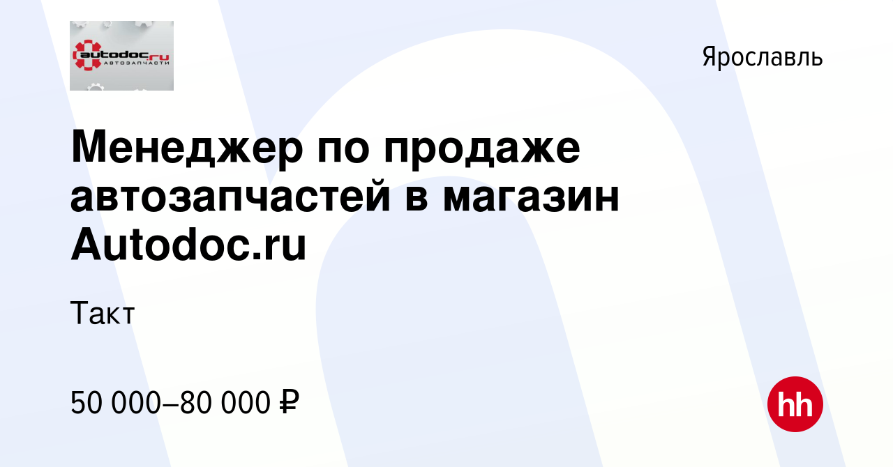 Вакансия Менеджер по продаже автозапчастей в магазин Autodoc.ru в Ярославле,  работа в компании Такт (вакансия в архиве c 19 марта 2022)