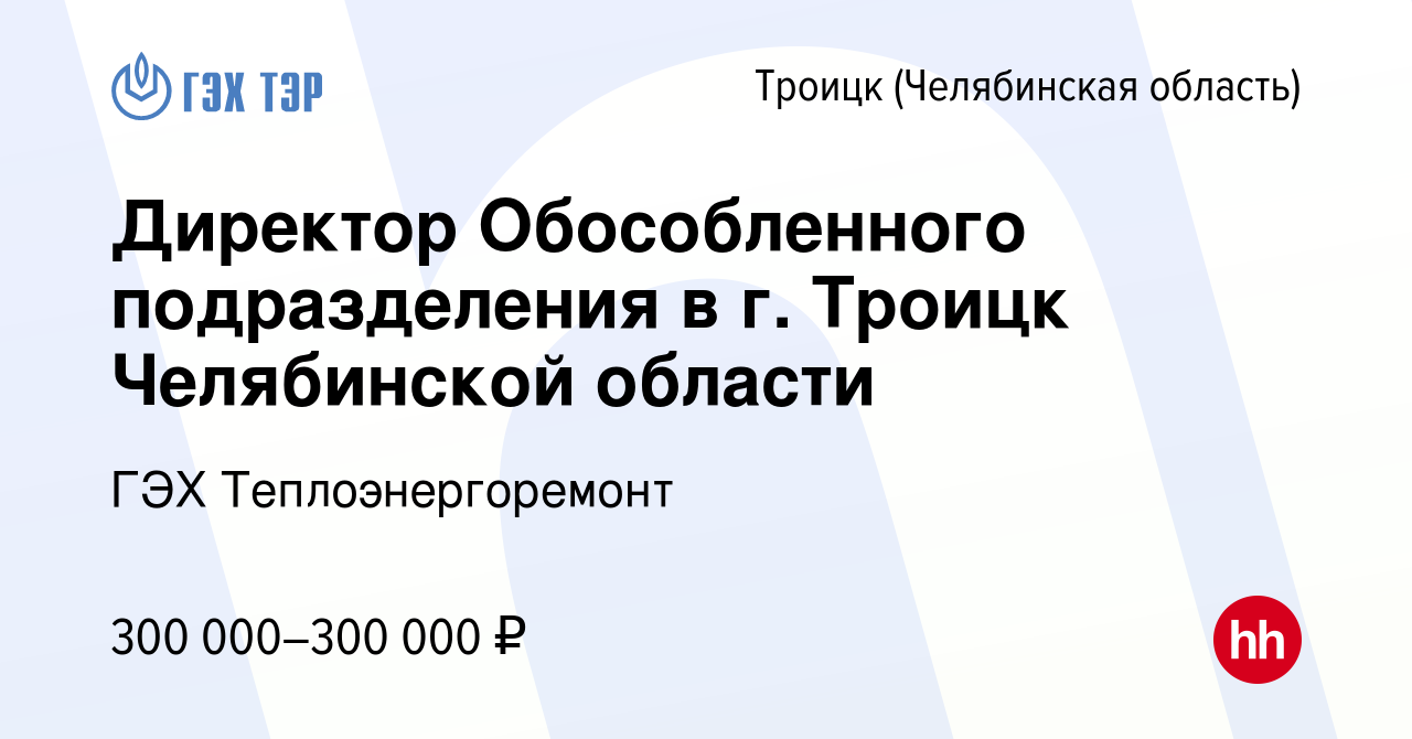 Вакансия Директор Обособленного подразделения в г. Троицк Челябинской  области в Троицке, работа в компании ГЭХ Теплоэнергоремонт (вакансия в  архиве c 19 марта 2022)