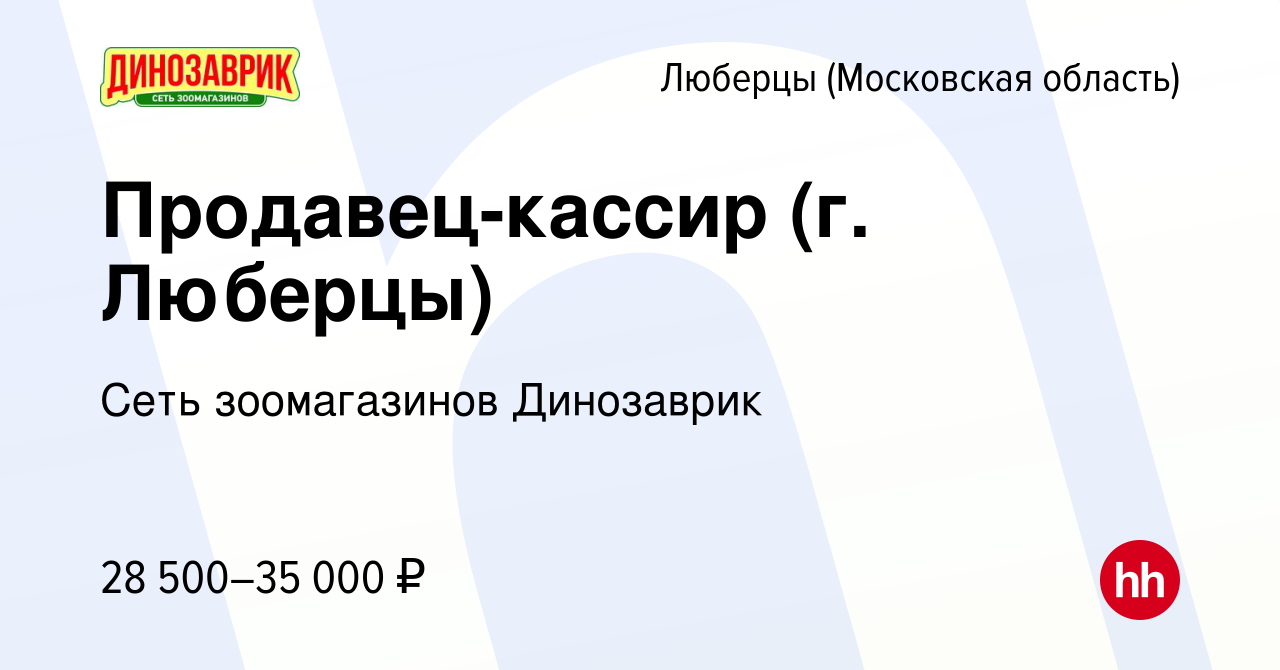 Вакансия Продавец-кассир (г. Люберцы) в Люберцах, работа в компании Сеть  зоомагазинов Динозаврик (вакансия в архиве c 19 марта 2022)