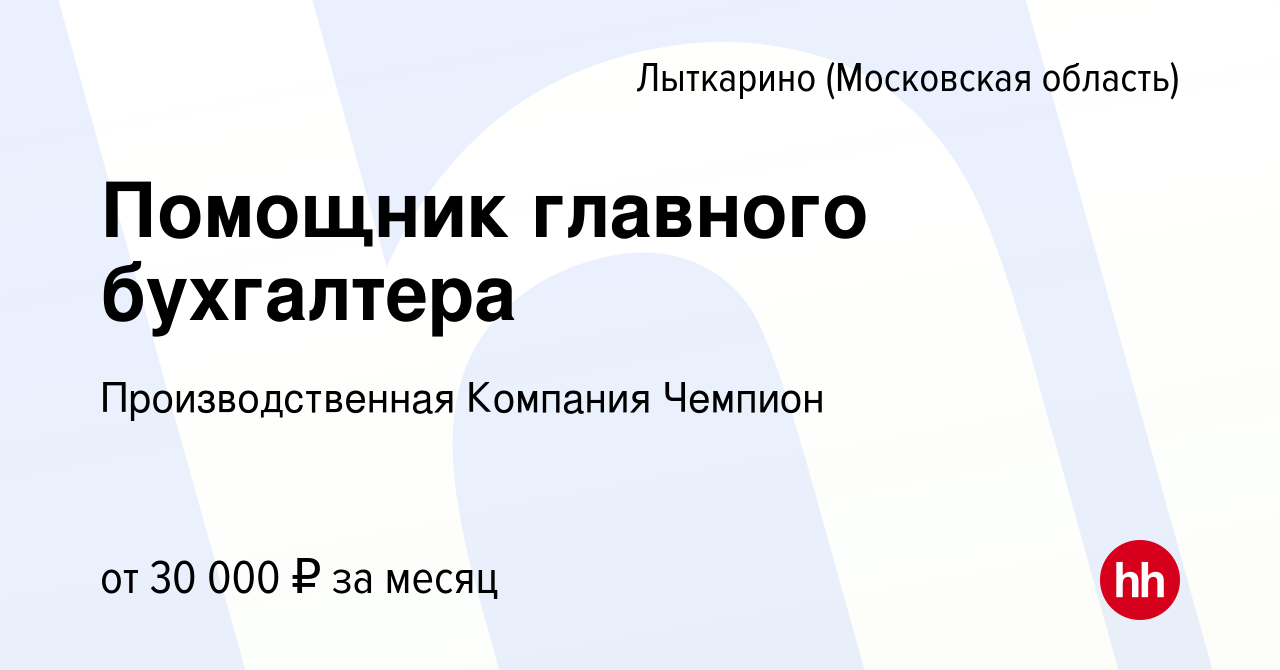 Вакансия Помощник главного бухгалтера в Лыткарино, работа в компании  Производственная Компания Чемпион (вакансия в архиве c 19 марта 2022)