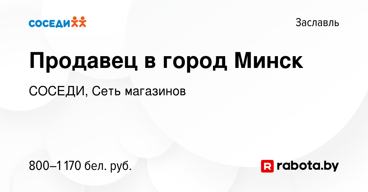 Вакансия Продавец в город Минск в Заславле, работа в компании СОСЕДИ, Сеть  магазинов (вакансия в архиве c 15 марта 2022)