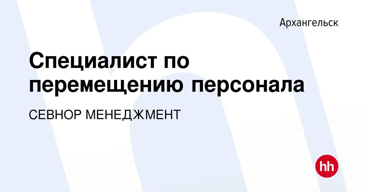 Вакансия Специалист по перемещению персонала в Архангельске, работа в  компании СЕВНОР МЕНЕДЖМЕНТ (вакансия в архиве c 19 марта 2022)