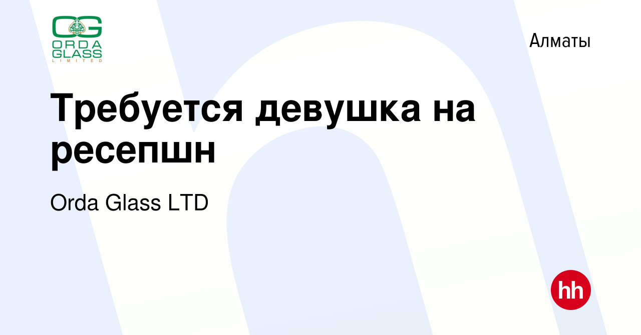 Вакансия Требуется девушка на ресепшн в Алматы, работа в компании Orda  Glass LTD (вакансия в архиве c 11 марта 2022)