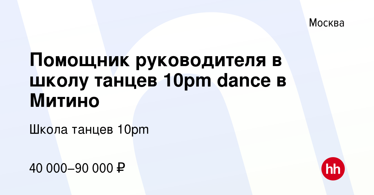 Вакансия Помощник руководителя в школу танцев 10pm dance в Митино в Москве,  работа в компании Школа танцев 10pm (вакансия в архиве c 20 марта 2022)