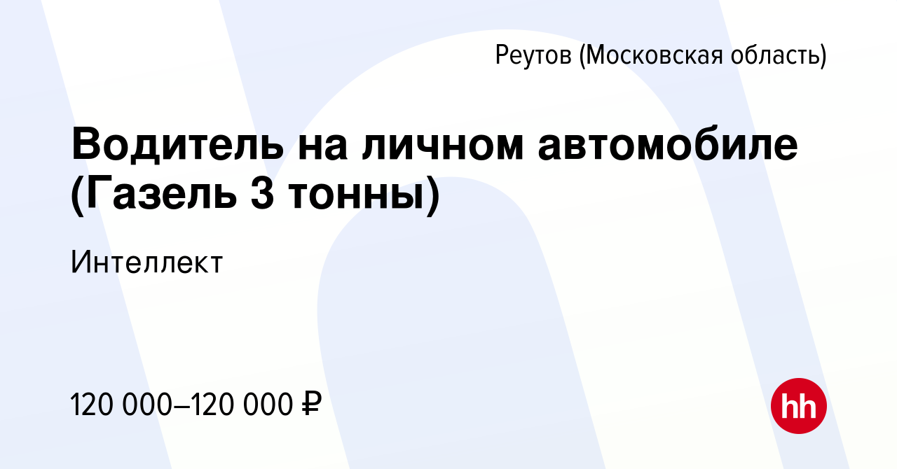 Вакансия Водитель на личном автомобиле (Газель 3 тонны) в Реутове, работа в  компании Интеллект (вакансия в архиве c 20 марта 2022)