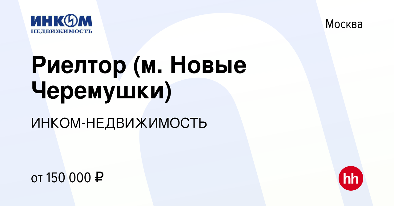 Вакансия Риелтор (м. Новые Черемушки) в Москве, работа в компании  ИНКОМ-НЕДВИЖИМОСТЬ (вакансия в архиве c 30 октября 2023)