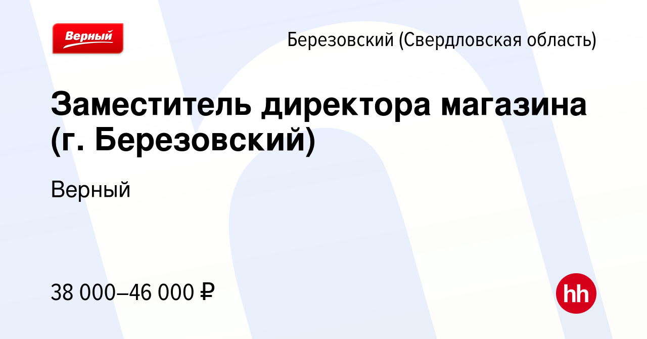 Вакансия Заместитель директора магазина (г. Березовский) в Березовском,  работа в компании Верный (вакансия в архиве c 20 марта 2022)