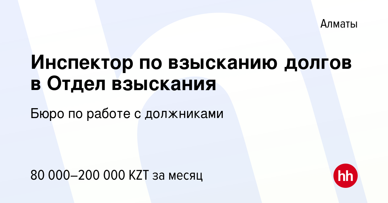 Вакансия Инспектор по взысканию долгов в Отдел взыскания в Алматы, работа в  компании Бюро по работе с должниками (вакансия в архиве c 23 марта 2022)