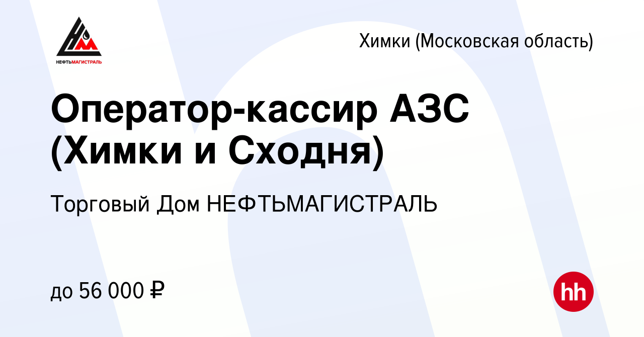 Вакансия Оператор-кассир АЗС (Химки и Сходня) в Химках, работа в компании  Торговый Дом НЕФТЬМАГИСТРАЛЬ (вакансия в архиве c 23 марта 2022)