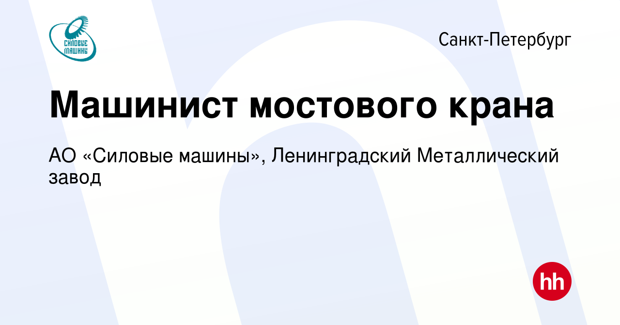 Вакансия Машинист мостового крана в Санкт-Петербурге, работа в компании АО «Силовые  машины», Ленинградский Металлический завод (вакансия в архиве c 23 марта  2022)