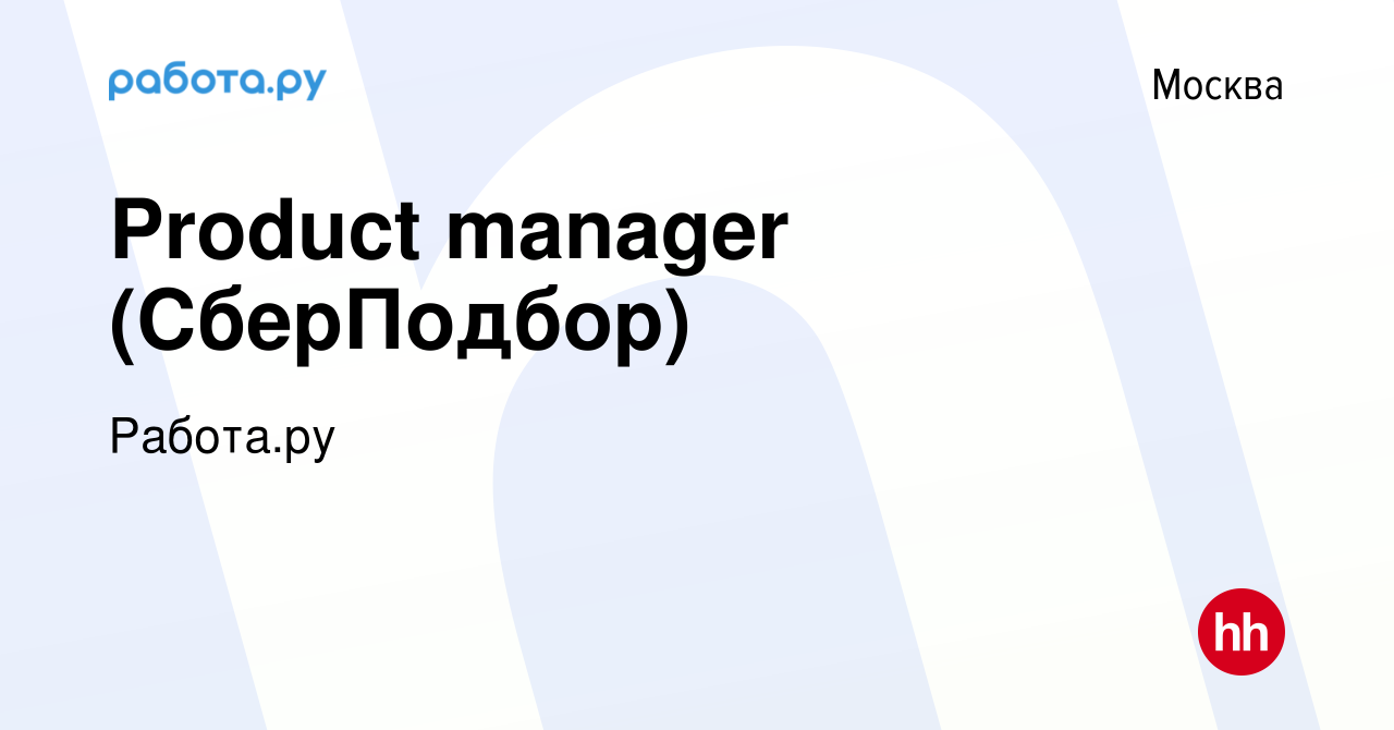 Вакансия Product manager (СберПодбор) в Москве, работа в компании Работа.ру  (вакансия в архиве c 15 марта 2022)