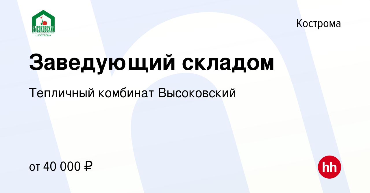 Вакансия Заведующий складом в Костроме, работа в компании Тепличный  комбинат Высоковский (вакансия в архиве c 24 марта 2022)