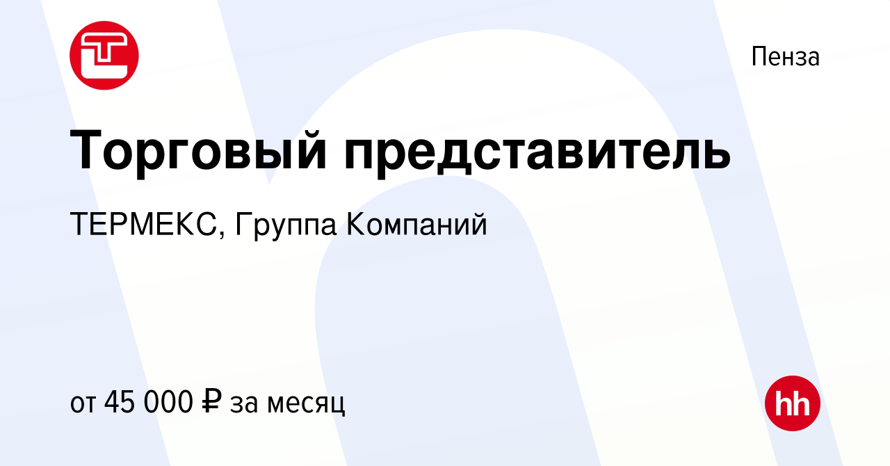 Вакансия Торговый представитель в Пензе, работа в компании ТЕРМЕКС, Группа  Компаний (вакансия в архиве c 15 июня 2022)