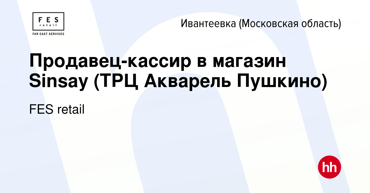 Вакансия Продавец-кассир в магазин Sinsay (ТРЦ Акварель Пушкино) в  Ивантеевке, работа в компании FES retail (вакансия в архиве c 23 марта 2022)