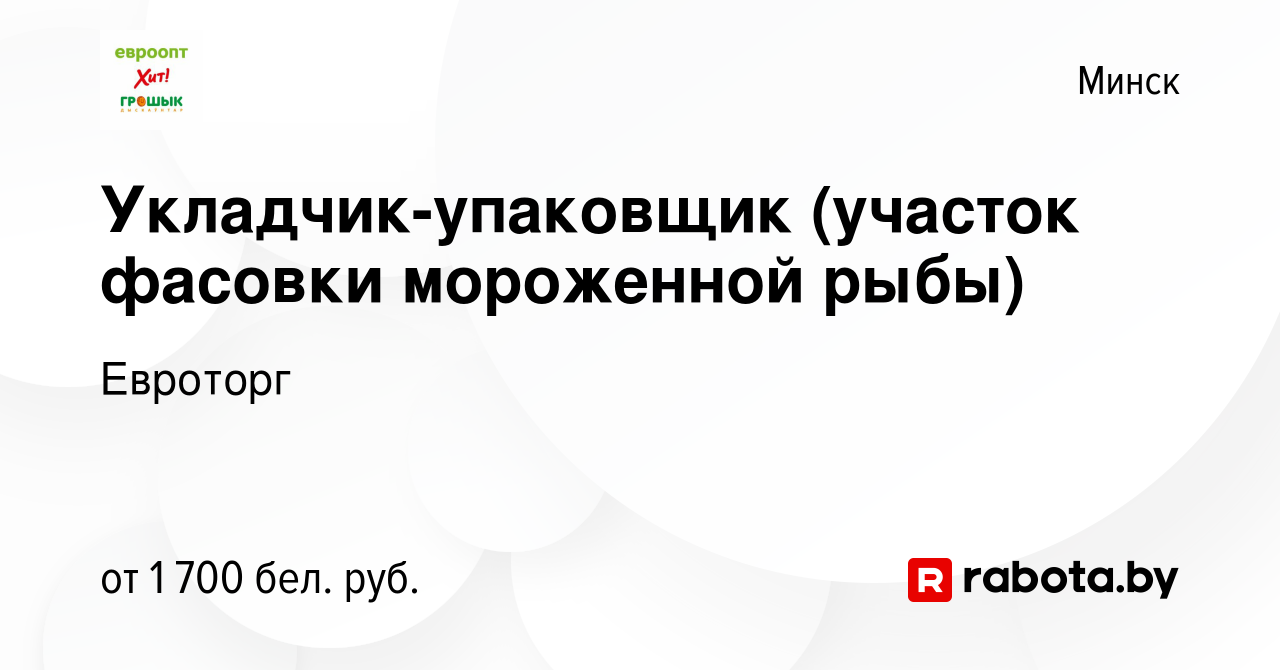 Вакансия Укладчик-упаковщик (участок фасовки мороженной рыбы) в Минске,  работа в компании Евроторг