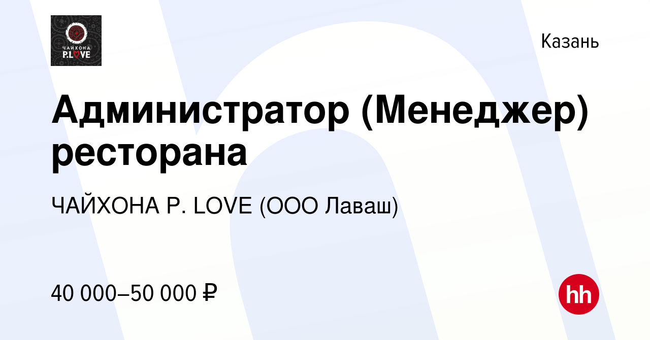 Вакансия Администратор (Менеджер) ресторана в Казани, работа в компании  ЧАЙХОНА P. LOVE (ООО Лаваш) (вакансия в архиве c 26 марта 2022)