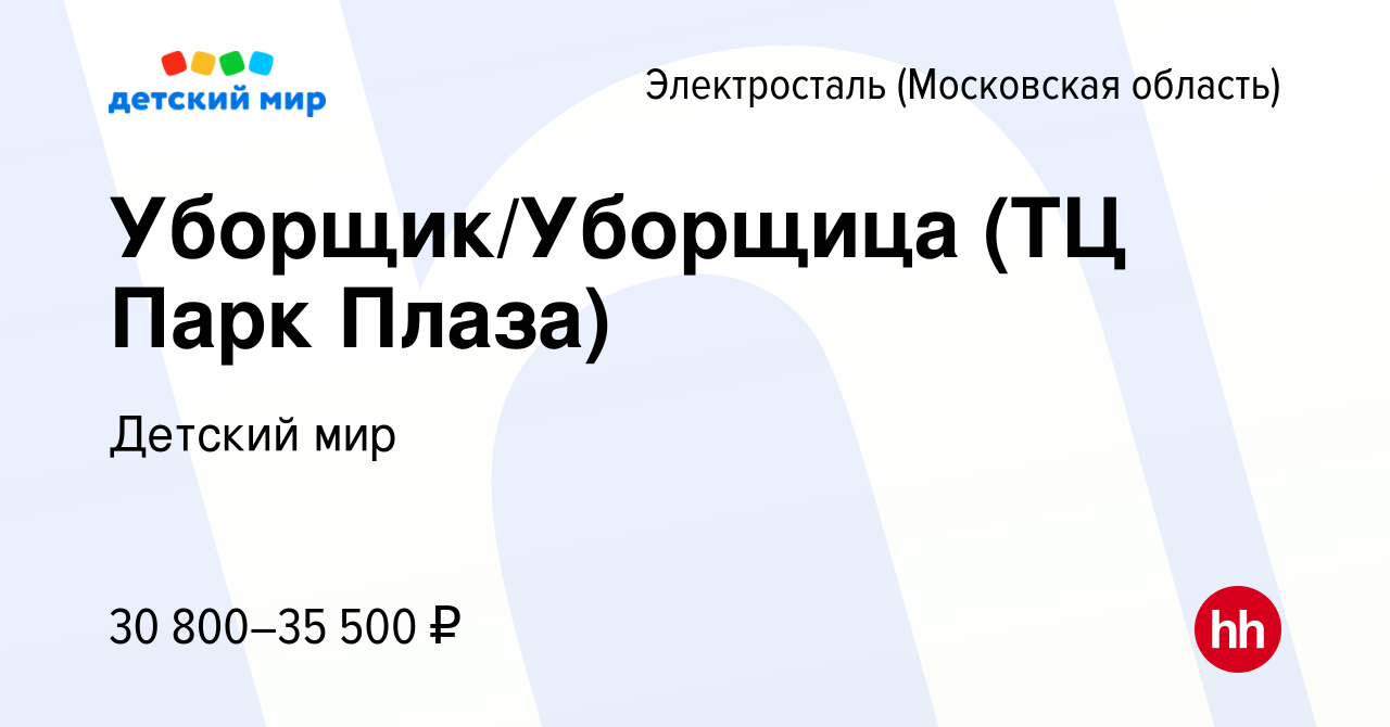 Вакансия Уборщик/Уборщица (ТЦ Парк Плаза) в Электростали, работа в компании  Детский мир (вакансия в архиве c 26 марта 2022)