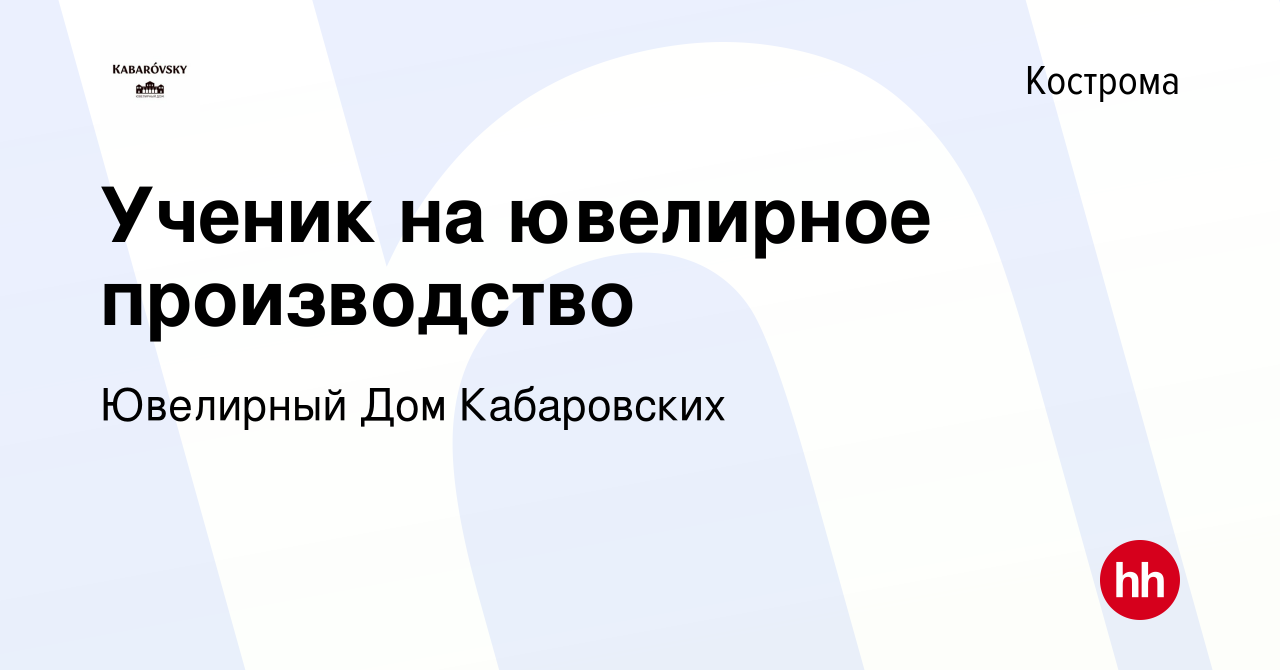 Вакансия Ученик на ювелирное производство в Костроме, работа в компании Ювелирный  Дом Кабаровских (вакансия в архиве c 26 марта 2022)