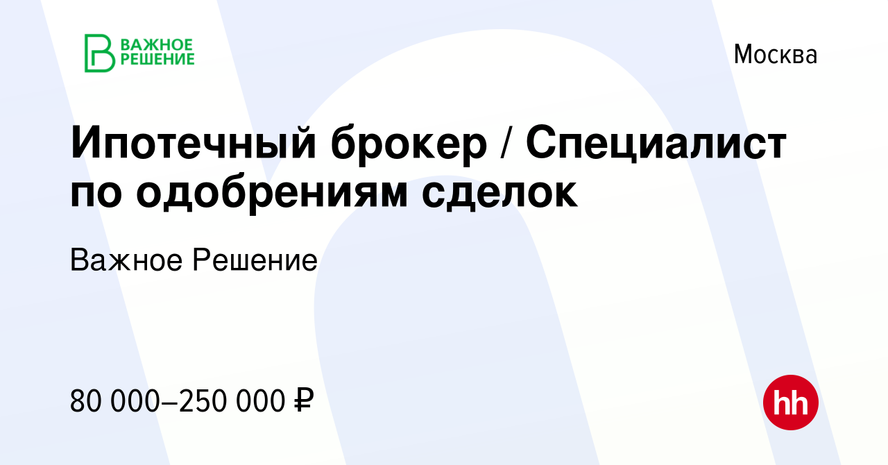 Вакансия Ипотечный брокер / Специалист по одобрениям сделок в Москве, работа  в компании Важное Решение (вакансия в архиве c 27 марта 2022)