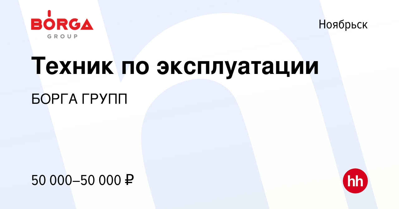 Вакансия Техник по эксплуатации в Ноябрьске, работа в компании БОРГА ГРУПП  (вакансия в архиве c 27 марта 2022)