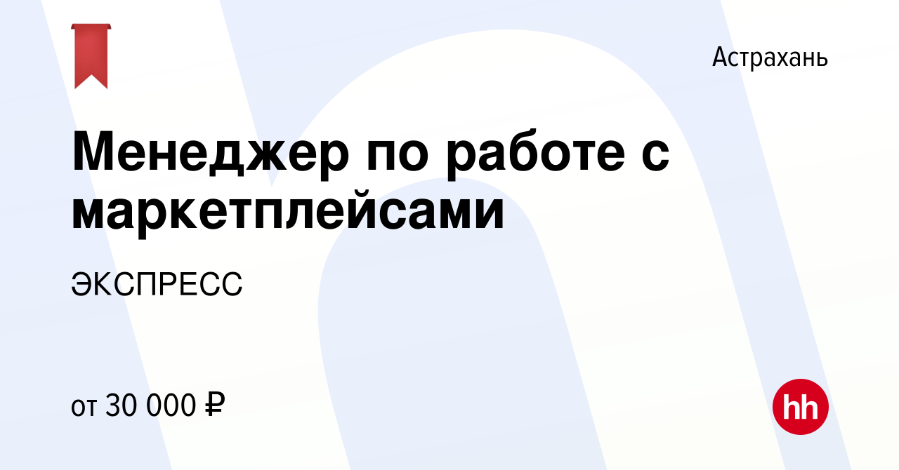 Вакансия Менеджер по работе с маркетплейсами в Астрахани, работа в компании  ЭКСПРЕСС (вакансия в архиве c 28 марта 2022)