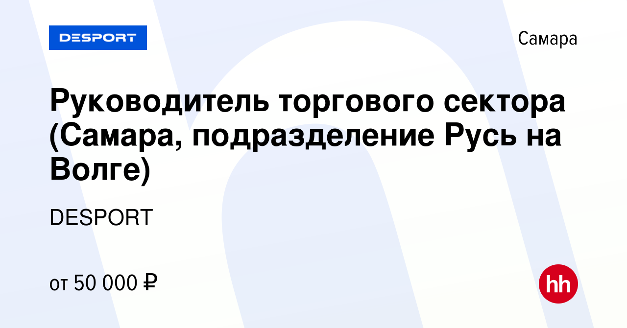 Вакансия Руководитель торгового сектора (Самара, подразделение Русь на  Волге) в Самаре, работа в компании DESPORT (вакансия в архиве c 27 марта  2022)