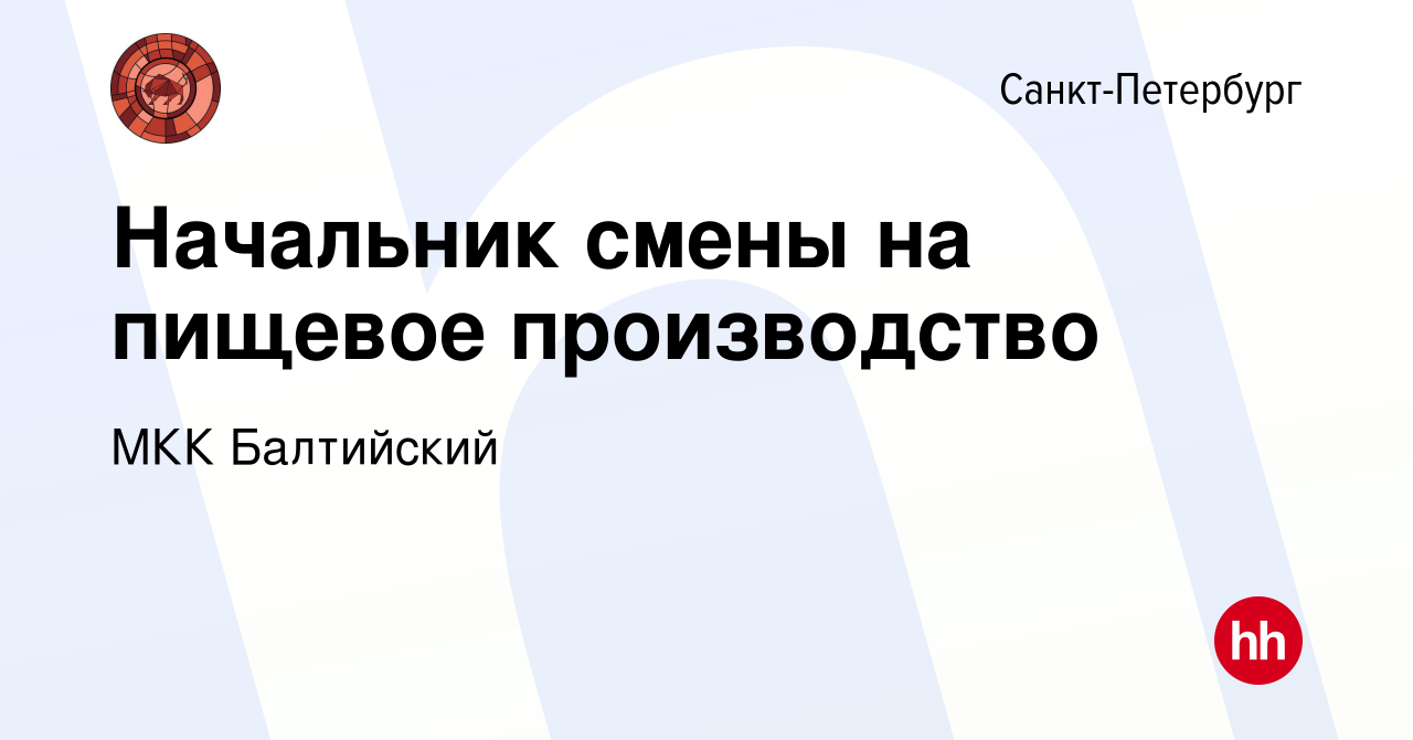 Вакансия Начальник смены на пищевое производство в СанктПетербурге, работа в компании МКК Балтийский (вакансия в архиве c 28 марта 2022)