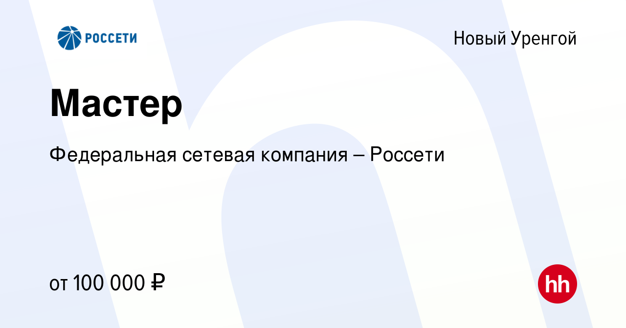 Вакансия Мастер в Новом Уренгое, работа в компании Федеральная сетевая  компания – Россети (вакансия в архиве c 30 марта 2022)