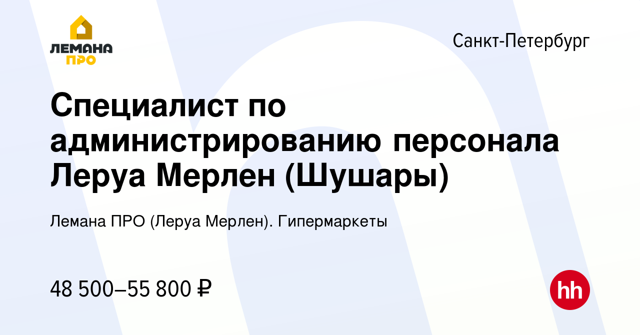 Вакансия Специалист по администрированию персонала Леруа Мерлен (Шушары) в  Санкт-Петербурге, работа в компании Лемана ПРО (Леруа Мерлен). Гипермаркеты  (вакансия в архиве c 13 мая 2022)