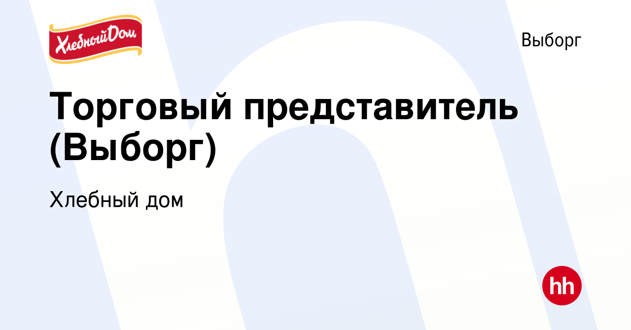 Вакансия Торговый представитель (Выборг) в Выборге, работа в компании Хлебный  дом (вакансия в архиве c 30 марта 2022)