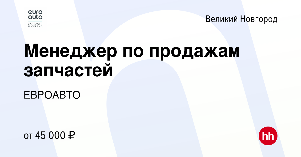 Вакансия Менеджер по продажам запчастей в Великом Новгороде, работа в  компании ЕВРОАВТО (вакансия в архиве c 11 мая 2022)