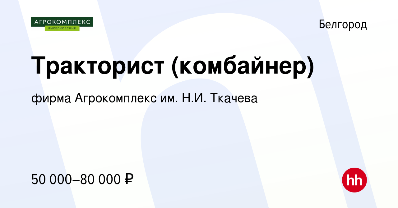 Вакансия Тракторист (комбайнер) в Белгороде, работа в компании фирма  Агрокомплекс им. Н.И. Ткачева (вакансия в архиве c 30 марта 2022)