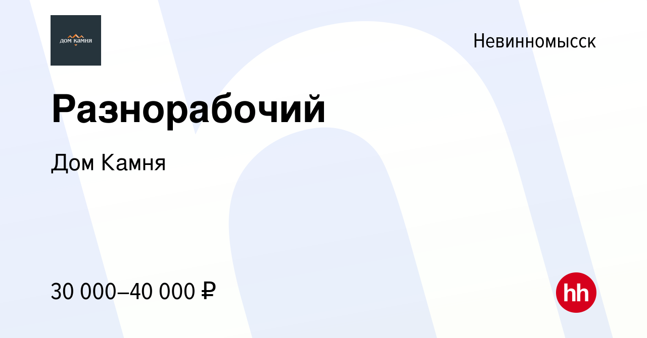 Вакансия Разнорабочий в Невинномысске, работа в компании Дом Камня  (вакансия в архиве c 31 марта 2022)