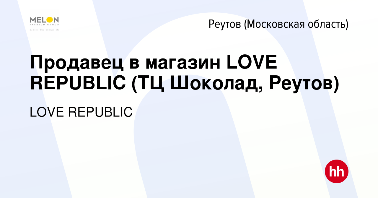 Вакансия Продавец в магазин LOVE REPUBLIC (ТЦ Шоколад, Реутов) в Реутове,  работа в компании LOVE REPUBLIC (вакансия в архиве c 28 марта 2022)