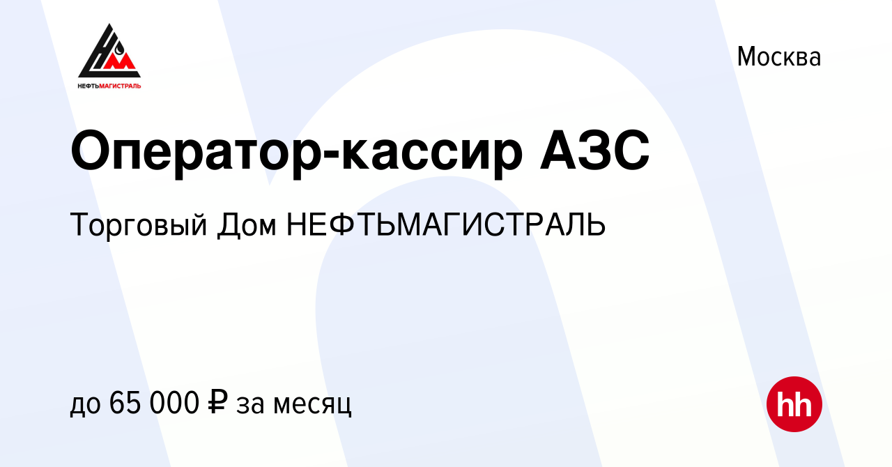 Вакансия Оператор-кассир АЗС в Москве, работа в компании Торговый Дом  НЕФТЬМАГИСТРАЛЬ (вакансия в архиве c 31 марта 2022)