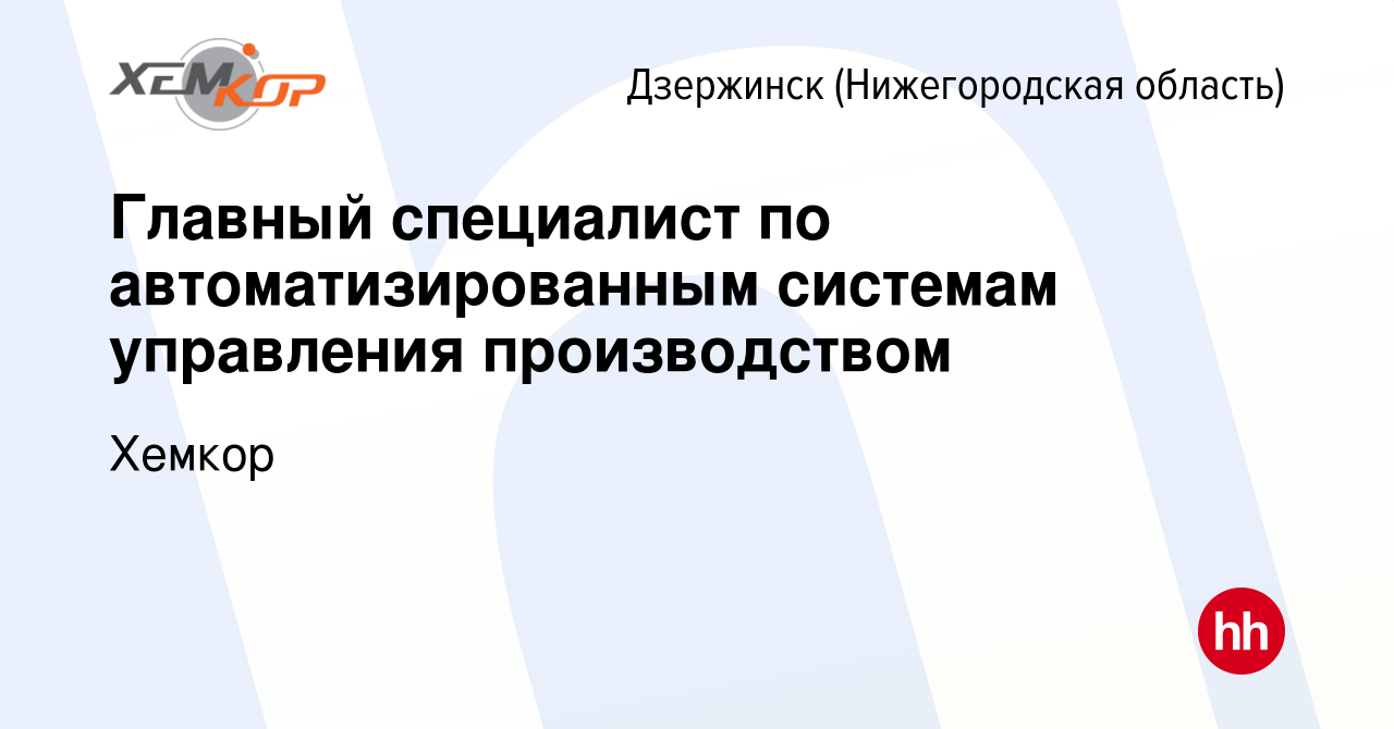 Вакансия Главный специалист по автоматизированным системам управления  производством в Дзержинске, работа в компании Хемкор (вакансия в архиве c 1  апреля 2022)