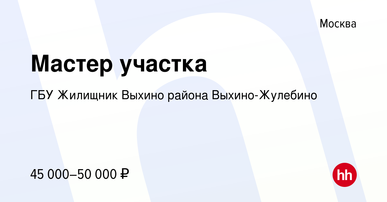 Вакансия Мастер участка в Москве, работа в компании ГБУ Жилищник Выхино  района Выхино-Жулебино (вакансия в архиве c 1 апреля 2022)