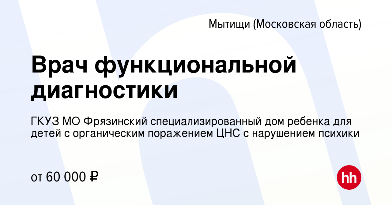 Вакансия Врач функциональной диагностики в Мытищах, работа в компании ГКУЗ  МО Фрязинский специализированный дом ребенка для детей с органическим  поражением ЦНС с нарушением психики (вакансия в архиве c 30 марта 2022)