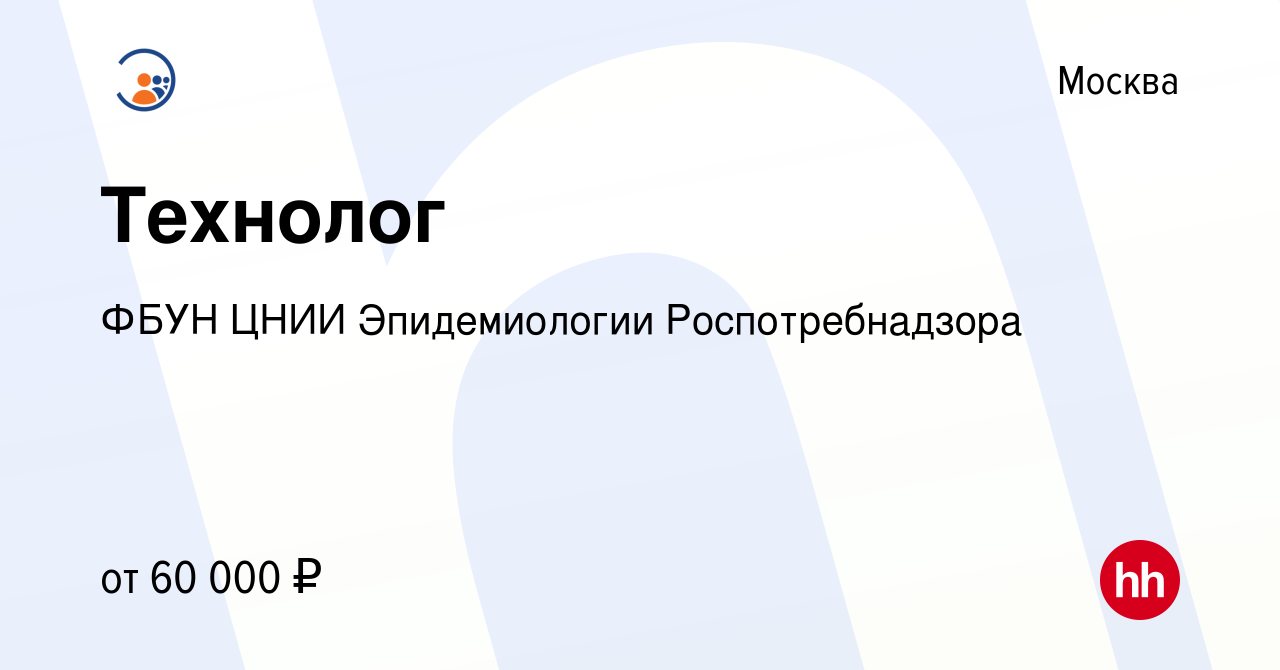 Вакансия Технолог в Москве, работа в компании ФБУН ЦНИИ Эпидемиологии  Роспотребнадзора (вакансия в архиве c 6 июня 2022)