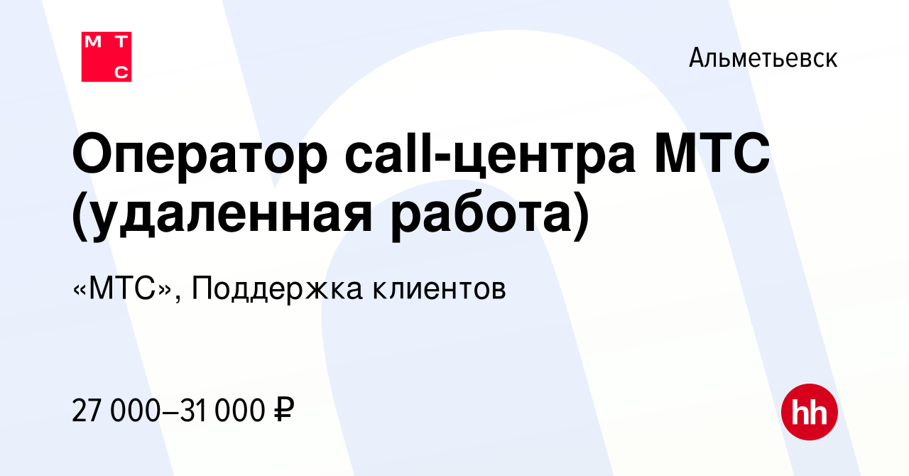 Вакансия Оператор call-центра МТС (удаленная работа) в Альметьевске, работа  в компании «МТС», Поддержка клиентов (вакансия в архиве c 15 ноября 2022)