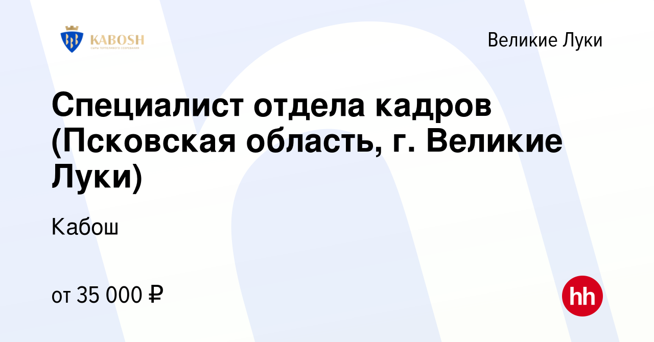 Вакансия Специалист отдела кадров (Псковская область, г. Великие Луки) в  Великих Луках, работа в компании Кабош (вакансия в архиве c 3 апреля 2022)