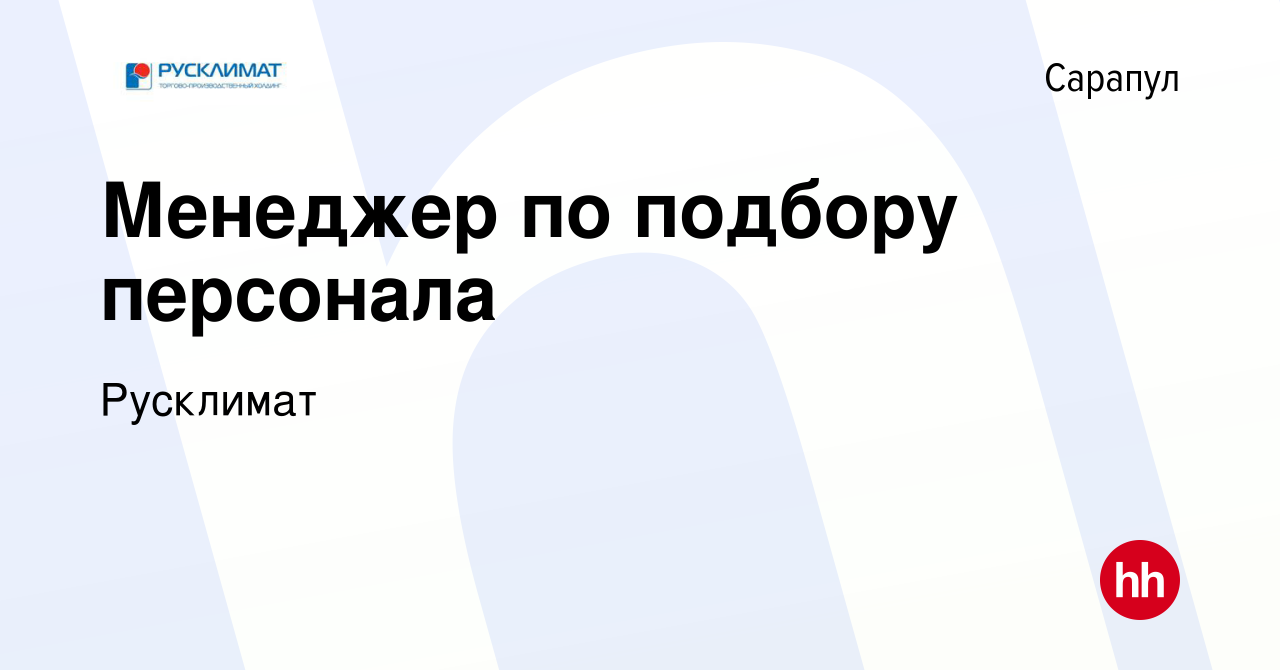 Вакансия Менеджер по подбору персонала в Сарапуле, работа в компании  Русклимат (вакансия в архиве c 25 апреля 2022)