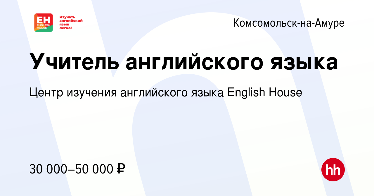 Вакансия Учитель английского языка в Комсомольске-на-Амуре, работа в  компании Центр изучения английского языка English House (вакансия в архиве  c 7 апреля 2022)