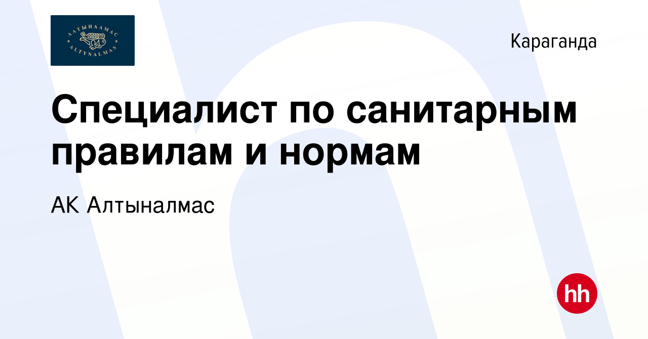 Вакансия Специалист по санитарным правилам и нормам в Караганде, работа в  компании АК Алтыналмас (вакансия в архиве c 13 апреля 2022)