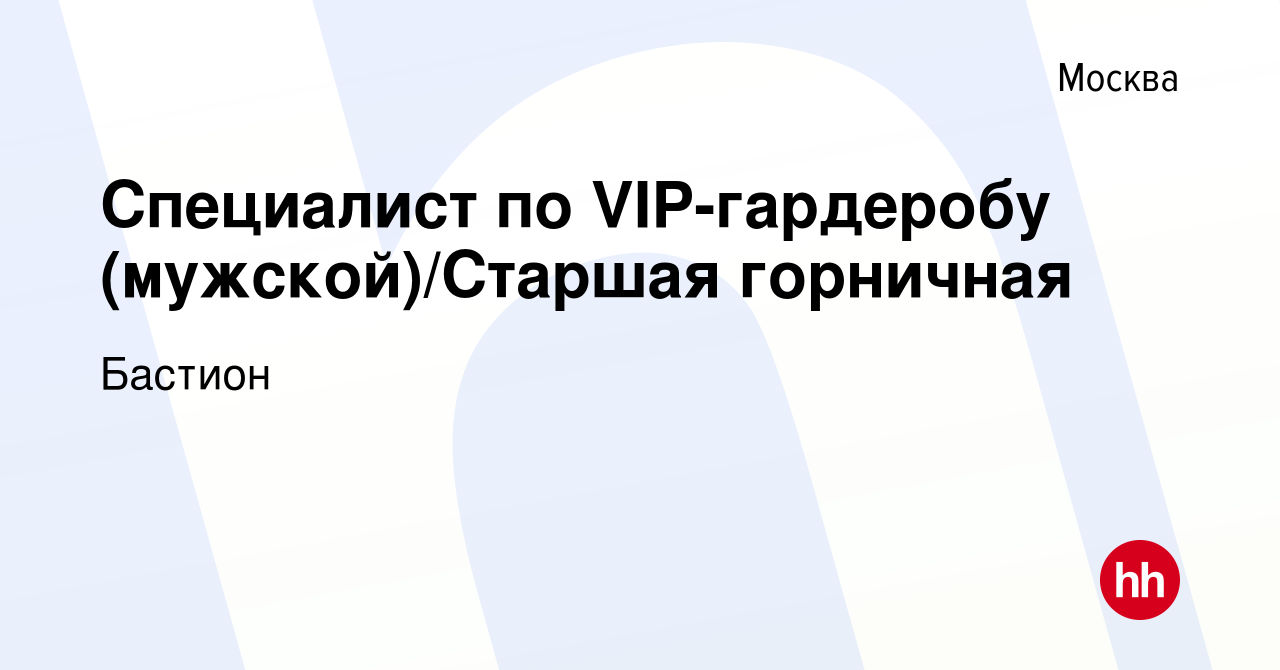 Вакансия Специалист по VIP-гардеробу (мужской)/Старшая горничная в Москве,  работа в компании Бастион (вакансия в архиве c 26 мая 2022)