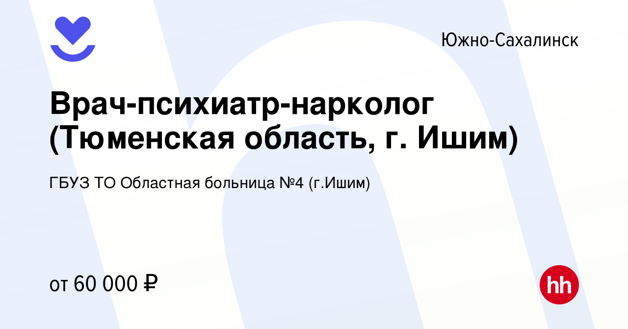 Вакансия Врач-психиатр-нарколог (Тюменская область, г. Ишим) в Южно-Сахалинске,  работа в компании ГБУЗ ТО Областная больница №4 (г.Ишим) (вакансия в архиве  c 23 февраля 2023)