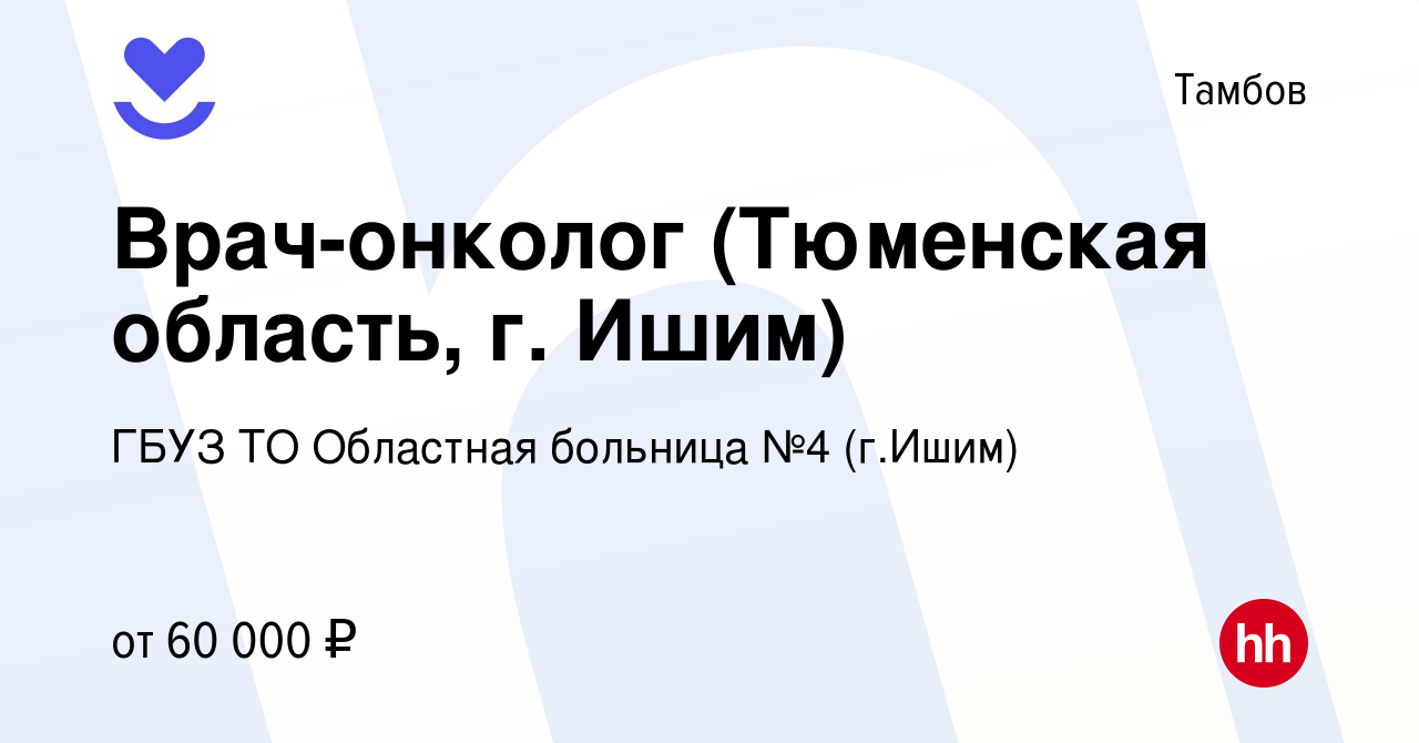 Вакансия Врач-онколог (Тюменская область, г. Ишим) в Тамбове, работа в  компании ГБУЗ ТО Областная больница №4 (г.Ишим) (вакансия в архиве c 25  ноября 2022)