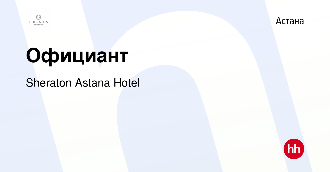 Вакансия Официант в Астане, работа в компании Sheraton Astana Hotel  (вакансия в архиве c 8 апреля 2022)