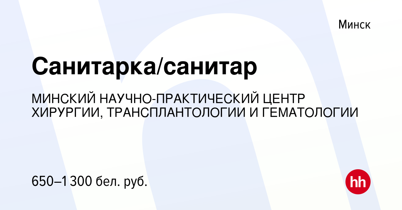 Вакансия Санитарка/санитар в Минске, работа в компании МИНСКИЙ  НАУЧНО-ПРАКТИЧЕСКИЙ ЦЕНТР ХИРУРГИИ, ТРАНСПЛАНТОЛОГИИ И ГЕМАТОЛОГИИ  (вакансия в архиве c 29 марта 2022)