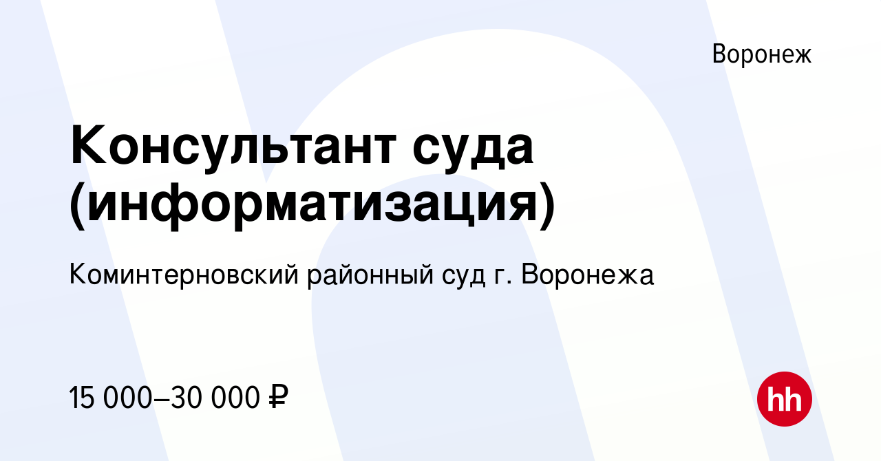 Вакансия Консультант суда (информатизация) в Воронеже, работа в компании Коминтерновский  районный суд г. Воронежа (вакансия в архиве c 9 апреля 2022)